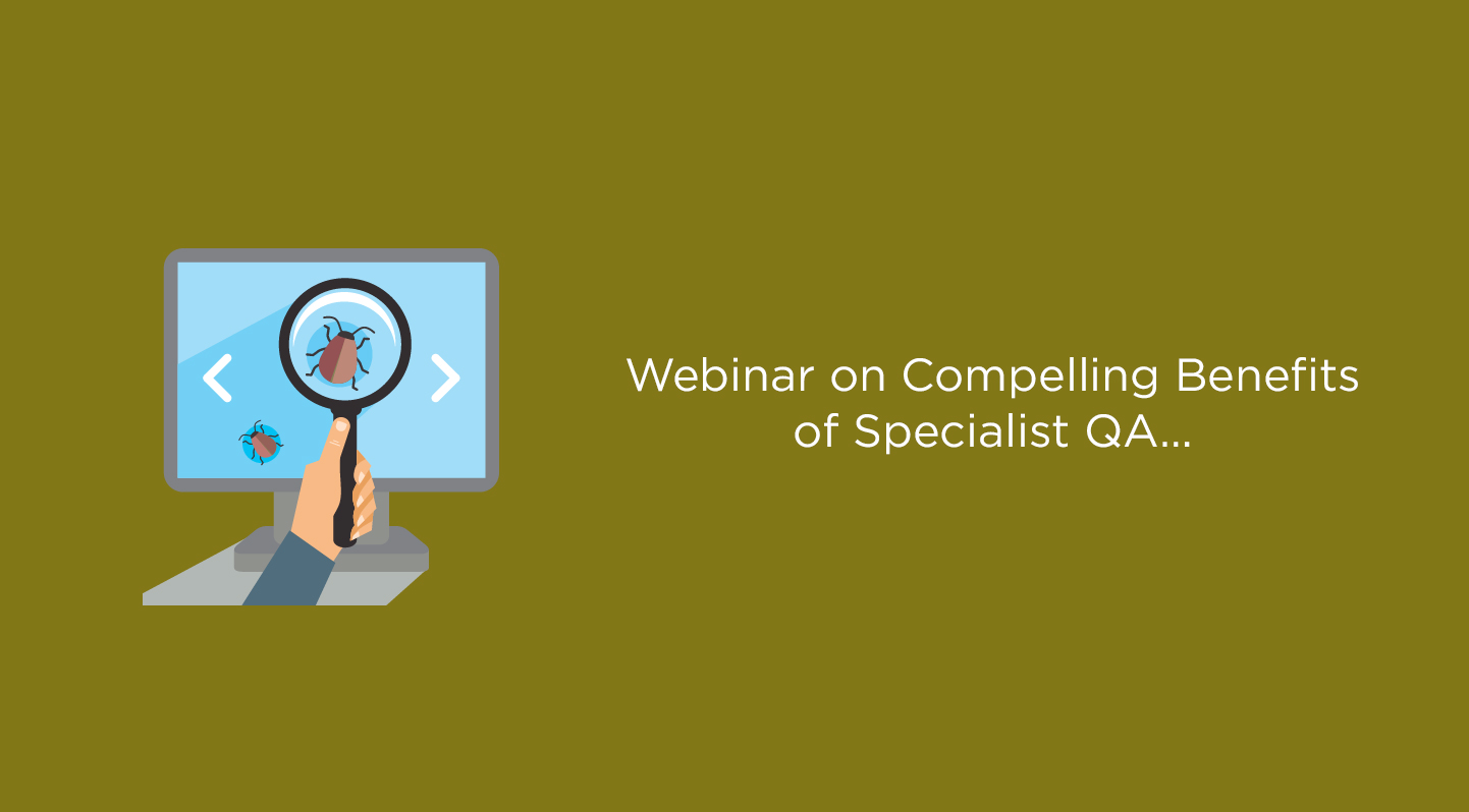 Webinar on Compelling Benefits of Specialist QA